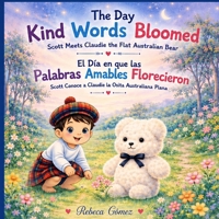 The Day Kind Words Bloomed: Scott Meets Claudie the Flat Australian Bear / El Día en que Florecieron las Palabras Amables: Scott conoce a Claudie, la ... Bedtime Story to Cultivate the Heart B0H1GGNVLJ Book Cover
