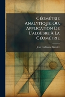 GÃ(c)omÃ(c)trie Analytique, Ou, Application De L'algèbre Ã La GÃ(c)omÃ(c)trie 1023899051 Book Cover