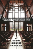 Goodbye Religion: The Causes and Consequences of Secularization 1479825298 Book Cover
