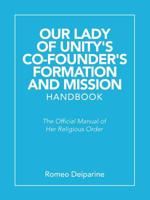 Our Lady of Unity's Co-Founder's Formation and Mission Handbook : The Official Manual of Her Religious Order 1490794778 Book Cover