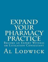 Expand Your Pharmacy Practice: Become an An Expert Witness or Litigation Consultant 1492183628 Book Cover