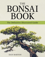 The Bonsai Book: The Definitive Illustrated Guide 1631583794 Book Cover