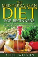 The Mediterranean Diet for Beginners: Simple Mediterranean Recipes and 7 Day Meal Plan to Lose Weight, Increase Energy and Healthy Living 154125581X Book Cover
