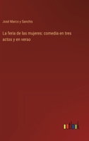 La feria de las mujeres: comedia en tres actos y en verso 3368035762 Book Cover