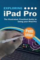 Exploring iPad Pro: iPadOS Edition: The Illustrated, Practical Guide to Using iPad Pro 191315100X Book Cover