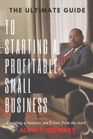 The Ultimate Guide to Starting a Profitable Small Business: Creating a business you'll love from the start B095JSY5GN Book Cover