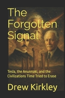 The Forgotten Signal: Tesla, the Anunnaki, and the Civilizations Time Tried to Erase (Series Title: Tesla Frequencies: Prophecies, Power, and the Collapse of Control) B0FG2YMXZK Book Cover