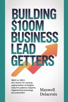 Building $100M Business Lead Getters: MQLs vs. SQLs, Key Metrics for Success, Segmentation Strategies, Tools for Audience Research, Implementing Technology and Automation. B0F9FMN3GG Book Cover