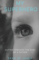 My Superhero: Autism through the eyes of a father B08928MDJ2 Book Cover