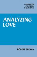 Analyzing Love (Cambridge Studies in Philosophy) 0521068444 Book Cover