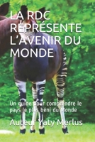 LA RDC REPRÉSENTE L’AVENIR DU MONDE: Un guide pour comprendre le pays le plus béni du Monde (French Edition) 1695099087 Book Cover