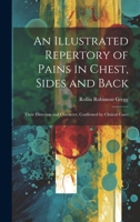 An Illustrated Repertory of Pains in Chest, Sides and Back: Their Direction and Character, Confirmed by Clinical Cases 1164572652 Book Cover