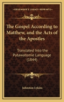 The Gospel According to Matthew, and the Acts of the Apostles: Translated Into the Putawatomie Language 1165601478 Book Cover