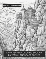 Fantasy Landscapes: A Grayscale Coloring Book of Fantasy Landscape Scenes B0CLB6KBLH Book Cover