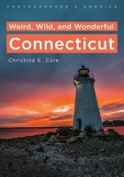 Photographer's America: Weird, Wild, and Wonderful Connecticut 1634994027 Book Cover