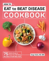 How to Eat to Beat Disease Cookbook: 75 Healthy Recipes to Protect Your Well-Being 164876696X Book Cover