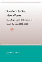 Southern Ladies, New Women: Race, Region, and Clubwomen in South Carolina, 1890-1930 0813029554 Book Cover