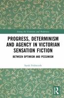 Progress, Determinism and Agency in Victorian Sensation Fiction: Between Optimism and Pessimism (Among the Victorians and Modernists) 1041277067 Book Cover