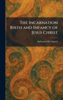 The Incarnation Birth and Infancy of Jesus Christ 1025489136 Book Cover