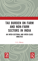 Tax Burden on Farm and Non-farm Sectors in India: An Inter-sectoral and Inter-class Analysis 1041015984 Book Cover