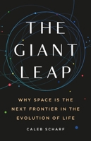 The Giant Leap: Why Space Is the Next Frontier in the Evolution of Life 1541604172 Book Cover