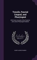 Tonsils, Faucial Lingual, and Pharyngeal: With Some Account of the Posterior and Lateral Pharyngeal Nodules 1358500533 Book Cover