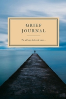 Grief Journal : to All My Beloved Ones : Living Without Your Loved Ones : the Perfect Blank Journal 1671421833 Book Cover