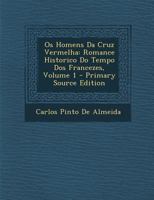 Os Homens Da Cruz Vermelha: Romance Historico Do Tempo Dos Francezes, Volume 1 1289916217 Book Cover