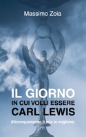 IL GIORNO IN CUI VOLLI ESSERE CARL LEWIS: (Riconquistando il mio Io migliore) B097SLXBDR Book Cover