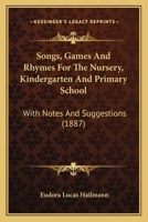 Songs, Games And Rhymes For The Nursery, Kindergarten And Primary School: With Notes And Suggestions 0548819114 Book Cover