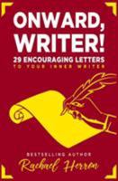Onward, Writer!: 29 Encouraging Letters to Your Inner Writer 1940785405 Book Cover