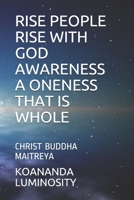 Rise People Rise with God Awareness a Oneness That Is Whole: Christ Buddha Maitreya B08WZ4P3DQ Book Cover