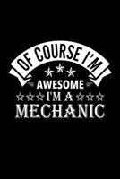 Of Course I'm Awesome I'm A Mechanic: Lined Journal, 120 Pages, 6x9 Sizes, Funny Mechanic Notebook Gift For Mechanics 1676884386 Book Cover