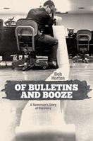 Of Bulletins and Booze: A Newsman's Story of Recovery 0896729907 Book Cover