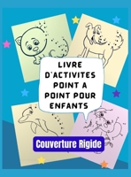Livre d'activit�s, Point � point pour les enfants, Couverture Rigide: Casse-t�te � points pour les enfants, les tout-petits, les gar�ons et les filles �g�s de 4 � 6 ans, de 3 � 8 ans, de 3 � 5 ans, de 1008925055 Book Cover