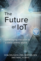 The Future of IoT: Leveraging the Shift to a Data Centric World 1543903525 Book Cover