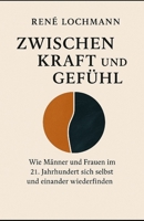 Zwischen Kraft und Gefühl: Wie Männer und Frauen im 21. Jahrhundert sich selbst und einander wiederfinden. (German Edition) B0F6KX69QJ Book Cover