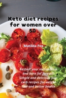 Keto diet recipes for women over 50: Restart your metabolism and burn fat forever. Simple and delicious low-carb recipes for weight loss and better health 1801189420 Book Cover