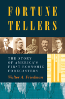 Fortune Tellers: The Story of America's First Economic Forecasters 0691159114 Book Cover
