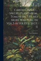 Caroli Linnæi ... Species Plantarum. Tom.1-6 [in 7 Pt. No More Was Publ. In Vol.5 After Pt.2. Sect. 1] 1021372544 Book Cover