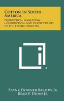 Cotton in South America: Production, Marketing, Consumption, and Developments in the Textile Industry 1258327228 Book Cover