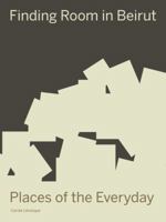 Finding Room in Beirut: Places of the Everyday 1947447610 Book Cover