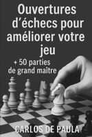 Ouvertures d'échecs pour améliorer votre jeu: + 50 parties de grand maître (French Edition) B0GF6JZXGH Book Cover