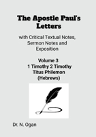 The Apostle Paul's Letters Volume 3: with Critical Textual Notes, Sermon Notes and Exposition 1300460601 Book Cover