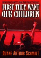 First They Want Our Children: How Evolutionists Took Our Public Schools 193123275X Book Cover
