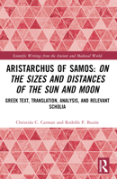 Aristarchus of Samos: On Sizes and Distances of the Sun and Moon: Greek Text, Translation, Analysis, and Relevant Scholia 1032026766 Book Cover