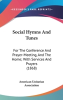 Social Hymns and Tunes: For the Conference and Prayer-Meeting, and the Home With Services and Prayers 1164858173 Book Cover