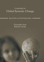 Leadership for Global Systemic Change: Beyond Ethics and Social Responsibility 3319389483 Book Cover