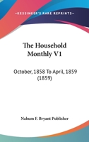 The Household Monthly V1: October, 1858 To April, 1859 1167053389 Book Cover