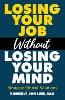 Losing Your Job Without Losing Your Mind: Strategic Ethical Solutions B08FSN2XBC Book Cover